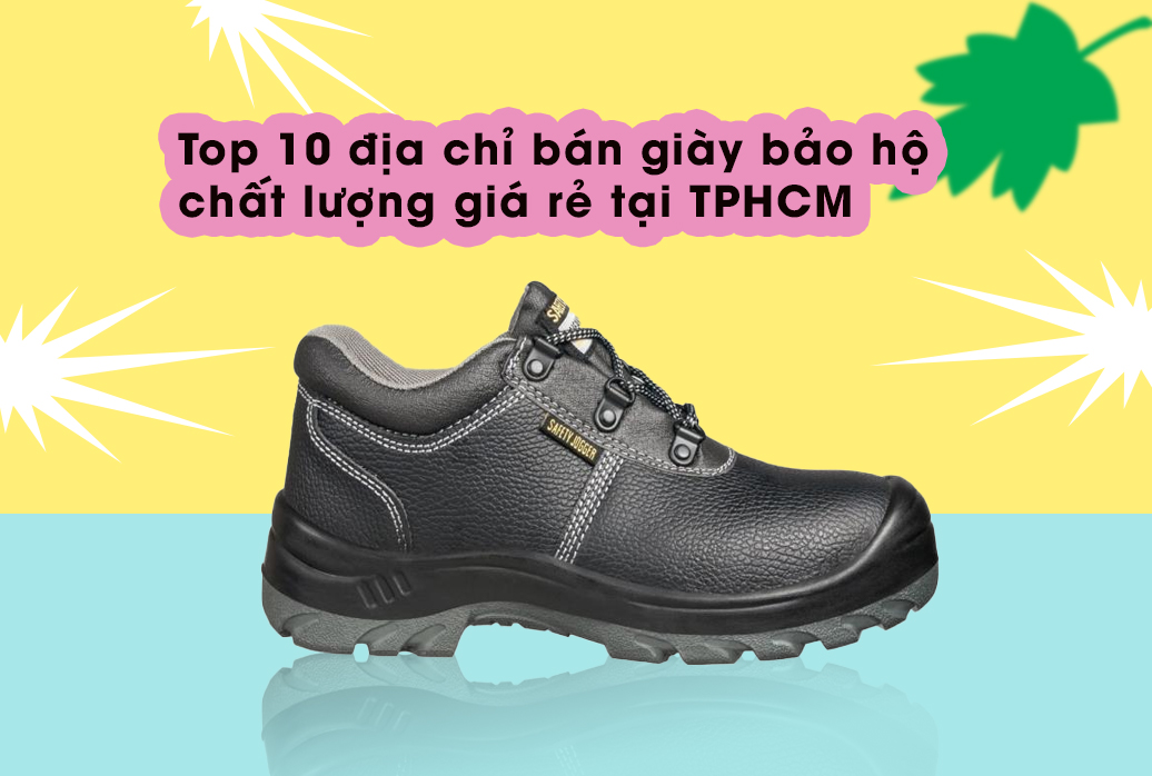 Top 10 địa chỉ bán giày bảo hộ chất lượng giá rẻ tại TPHCM
